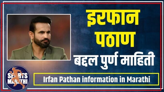 Irfan Pathan information in Marathi Irfan Pathan information in Marathi